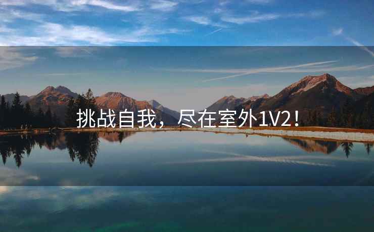 挑战自我，尽在室外1V2！